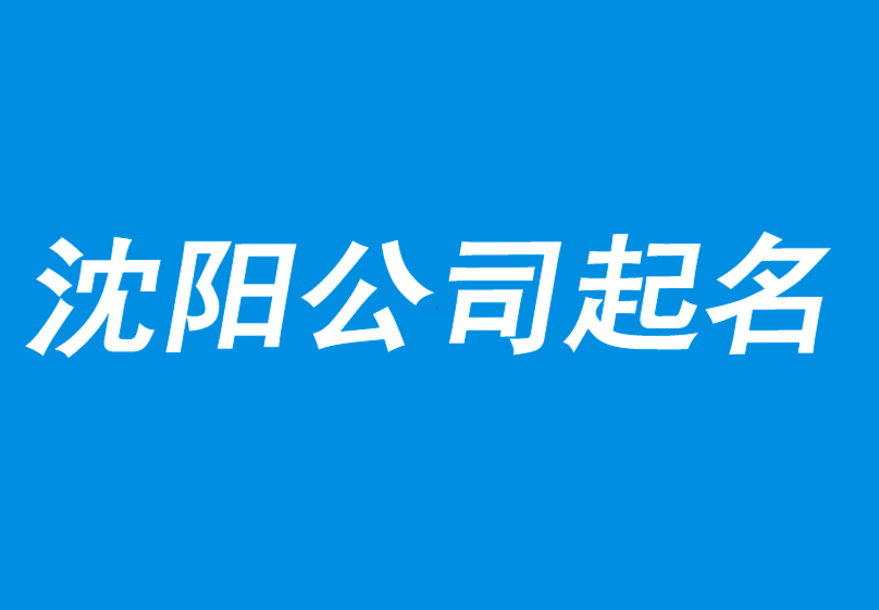 沈陽公司起名網(wǎng)-沈陽公司取名-品牌取名-沈陽產(chǎn)品商標起名公司.png