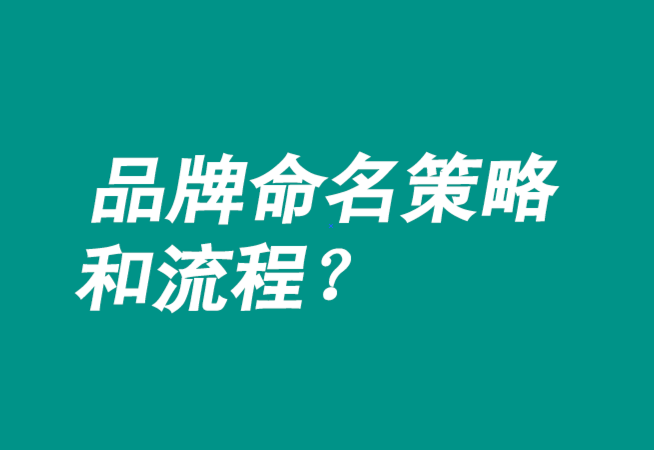 品牌命名策略有哪些-流程是什么？