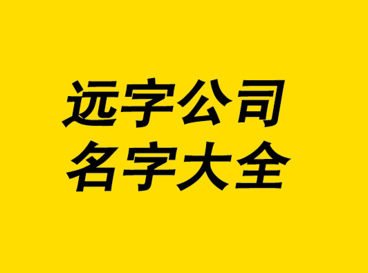 帶遠字的公司名字大全-探鳴起名網(wǎng).png